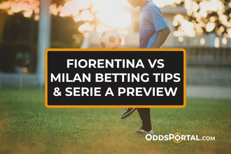 Fiorentina vs Milan Betting Tips & Serie A Preview